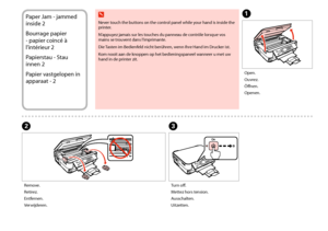 Page 7272
Paper Jam - jammed 
inside 2
Bourrage papier 
- papier coincé à 
l’intérieur 2
Papierstau - Stau 
innen 2
Papier vastgelopen in 
apparaat - 2
C
A
B
Turn off.
Mettez hors tension.
Ausschalten.
Uitzetten.
Open.
Ouvrez.
Öffnen.
Openen.
Remove.
Retirez.
Entfernen.
Verwijderen.
 w
Never touch the buttons on the control panel while your hand is inside the printer.
N’appuyez jamais sur les touches du panneau de contrôle lorsque vos mains se trouvent dans l’imprimante.
Die Tasten im Bedienfeld nicht berühren,...