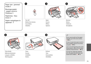 Page 7373
Paper Jam - jammed 
inside 3
Bourrage papier 
- papier coincé à 
l’intérieur 3
Papierstau - Stau 
innen 3
Papier vastgelopen in 
apparaat - 3
ABC
EFD
Turn off.
Mettez hors tension.
Ausschalten.
Uitzetten.
Open.
Ouvrez.
Öffnen.
Openen.
Remove.
Retirez.
Entfernen.
Verwijderen.
Close.
Fermez.
Schließen.
Sluiten.
Pull out.
Tirez.
Herausziehen.
Uittrekken.
Close slowly.
Refermez lentement.
Langsam schließen.
Sluit langzaam.
 Q
If you cannot pull out the paper cassette, go to the next section. R & 76
Si...