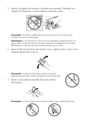 Page 2828Cómo sustituir los cartuchos de tinta
5. Apriete la lengüeta del cartucho y levántelo para extraerlo. Deséchelo con 
cuidado. No desmonte o intente rellenar el cartucho usado.
Precaución: no toque el cable blanco que se encuentra en el interior de la 
impresora ya que lo puede dañar.
Advertencia: si se mancha las manos de tinta, láveselas cuidadosamente con 
agua y jabón. Si le entra tinta en los ojos, láveselos inmediatamente con agua. 
Mantenga los cartuchos de tinta fuera del alcance de los niños....