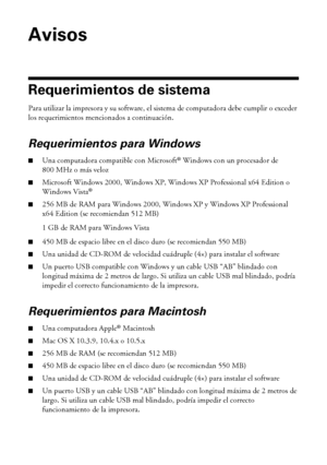 Page 3636Avisos
Avisos
Requerimientos de sistema
Para utilizar la impresora y su software, el sistema de computadora debe cumplir o exceder 
los requerimientos mencionados a continuación.
Requerimientos para Windows
■Una computadora compatible con Microsoft® Windows con un procesador de 
800 MHz o más veloz
■Microsoft Windows 2000, Windows XP, Windows XP Professional x64 Edition o 
Windows Vista®
■256 MB de RAM para Windows 2000, Windows XP y Windows XP Professional 
x64 Edition (se recomiendan 512 MB)
1 GB de...