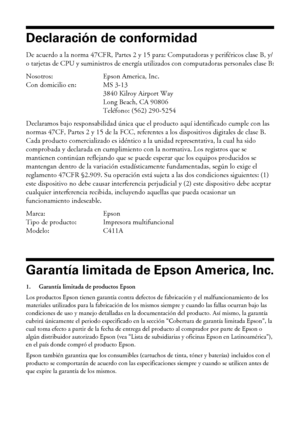 Page 4242Avisos
Declaración de conformidad
De acuerdo a la norma 47CFR, Partes 2 y 15 para: Computadoras y periféricos clase B, y/
o tarjetas de CPU y suministros de energía utilizados con computadoras personales clase B:
Nosotros: Epson America, Inc.
Con domicilio en: MS 3-13
3840 Kilroy Airport Way
Long Beach, CA 90806
Teléfono: (562) 290-5254
Declaramos bajo responsabilidad única que el producto aquí identificado cumple con las 
normas 47CF, Partes 2 y 15 de la FCC, referentes a los dispositivos digitales de...