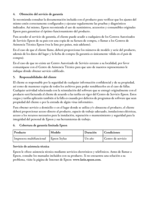 Page 4444Avisos
4. Obtención del servicio de garantía
Se recomienda consultar la documentación incluida con el producto para verificar que los ajustes del 
mismo estén correctamente configurados y ejecutar regularmente las pruebas y diagnósticos 
indicados. Así mismo, Epson recomienda el uso de suministros, accesorios y consumibles originales 
Epson para garantizar el óptimo funcionamiento del producto.
Para acceder al servicio de garantía, el cliente puede acudir a cualquiera de los Centros Autorizados 
de...