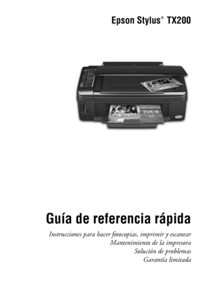 Page 1Epson Stylus  TX200
Guía de referencia rápida
Instrucciones para hacer fotocopias, imprimir y escanear
Mantenimiento de la impresora
Solución de problemas
Garantía limitada
®
 