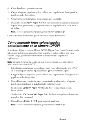 Page 1818Cómo imprimir desde una tarjeta de memoria o una cámara
4. Cierre la cubierta para documentos.
5. Cargue el tipo de papel que quiere utilizar para imprimir sus fotos; puede ser 
papel normal o fotográfico.
6. Compruebe que la tarjeta de memoria aún esté insertada.
7. Pulse el botón 
Carta/A4 Papel Normal para comenzar a escanear e imprimir. 
Espere hasta que termine la impresión antes de imprimir desde otras hojas 
de índice.
Nota: si desea cancelar la impresión, pulse el botón Cancelary.
Cuando...