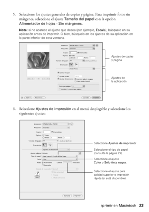 Page 23Cómo imprimir en Macintosh23 5. Seleccione los ajustes generales de copias y página. Para imprimir fotos sin 
márgenes, seleccione el ajuste 
Tamaño del papel con la opción 
Alimentador de hojas - Sin márgenes.
Nota: si no aparece el ajuste que desea (por ejemplo, Escala), búsquelo en su 
aplicación antes de imprimir. O bien, búsquelo en los ajustes de su aplicación en 
la parte inferior de esta ventana. 
6. Seleccione Ajustes de impresión en el menú desplegable y seleccione los 
siguientes ajustes:...