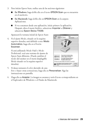 Page 29Características básicas del escáner29 3. Para iniciar Epson Scan, realice una de las acciones siguientes:
■En Windows: haga doble clic en el icono EPSON Scan que se encuentra 
en el escritorio.
■En Macintosh: haga doble clic en EPSON Scan en la carpeta 
Aplicaciones.
■Si va a escanear desde una aplicación, inicie primero la aplicación. 
Después, abra el menú Archivo, seleccione 
Importar u Obtener y 
seleccione 
Epson Stylus TX200.
Aparecerá la ventana inicial de Epson Scan:
4. Si el ajuste Modo, situado...