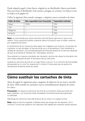 Page 3434Mantenimiento de la impresora
Puede adquirir papel y tinta Epson original en un distribuidor Epson autorizado. 
Para encontrar el distribuidor más cercano, póngase en contacto con Epson como 
se indica en la página 43.
Utilice la siguiente lista cuando encargue o adquiera nuevos cartuchos de tinta:
Nota: se recomienda que utilice cartuchos de tinta Epson genuinos y que no los 
rellene. Otros productos podrían ocasionar daños al producto que no están cubiertos 
por la garantía de Epson.
El rendimiento...