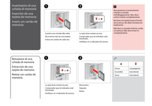 Page 18
1
Non premere eccessivamente a fondo la scheda nell’alloggiamento. Non deve venire inserita completamente.
No fuerce la tarjeta hasta el fondo de la ranura. No debe introducirse totalmente.
Não force a entrada total do cartão na ranhura. Não deve inseri-lo completamente.
cInserimento di una 
scheda di memoria
Inserción de una 
tarjeta de memoria
Inserir um cartão de 
memória
AB
Inserire una scheda alla volta.
No inserte más de una tarjeta.
Insira um cartão de cada vez.
La spia deve restare accesa....