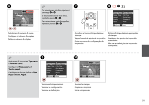 Page 31
1
H R &  35
IJ
Definire le impostazioni appropriate di stampa.
Configure los ajustes de impresión adecuados.
Efectue as definições de impressão adequadas.
Terminare le impostazioni.
Termine la configuración.
Termine as definições.
Avviare la stampa.
Empiece a imprimir.
Inicie a impressão.
Per selezionare più foto, ripetere i passaggi E e F.
Si desea seleccionar más fotos, repita los pasos E y F.
Para seleccionar mais fotografias, repita os pontos E e F.
QFG
Selezionare il numero di copie.
Configure...