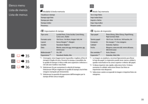 Page 35

Elenco menu
Lista de menús
Lista de menus
ITR & 35
Visualizza e stampa
Stampa ogni foto
Stampa per data
Stampa indice
Presentaz.
Tipo cartaLucida Prem., Extra lucida, Carta fotog., Carta com., Matte
Formato carta10x15cm, 13x18cm, Ampio 16:9, A4
LayoutSenza Margini *¹, Margini
QualitàStandard, Migliore
DataNiente, aaaa.mm.gg, mmm.gg.aaaa, gg.mmm.aaaa
Bidirezionale *²On, Off
Espansione *³Standard, Medio, Min
*1  L’immagine viene leggermente ingrandita e tagliata al fine di 
riempire il foglio...