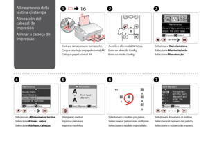 Page 42

C
Selezionare Manutenzione.
Seleccione Mantenimiento.
Seleccione Manutenção.
Caricare carta comune formato A4.
Cargue una hoja de papel normal A4.
Coloque papel normal A4.
A R & 16B
Accedere alla modalità Setup.
Entre en el modo Config.
Entre no modo Config.
F
Selezionare il motivo più pieno.
Seleccione el patrón más uniforme.
Seleccione o modelo mais sólido.
Selezionare Allineamento testine.
Seleccione Alineac. cabez.
Seleccione Alinham. Cabeças.
DE
Stampare i motivi.
Imprima patrones....