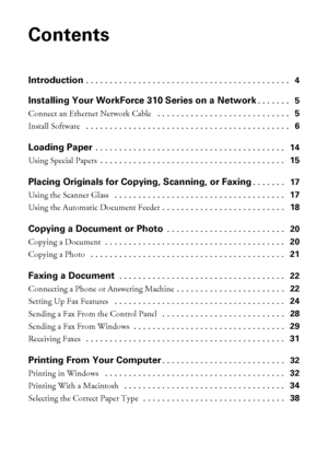 Page 22Contents
Contents
Introduction . . . . . . . . . . . . . . . . . . . . . . . . . . . . . . . . . . . . . . . . . . .   4
Installing Your WorkForce 310 Series on a Network. . . . . . .   5
Connect an Ethernet Network Cable  . . . . . . . . . . . . . . . . . . . . . . . . . . . .   5
Install Software  . . . . . . . . . . . . . . . . . . . . . . . . . . . . . . . . . . . . . . . . . . .   6
Loading Paper . . . . . . . . . . . . . . . . . . . . . . . . . . . . . . . . . . . . . . . .   14
Using Special...