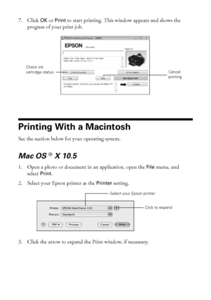 Page 3434Printing From Your Computer
7. Click OK or Print to start printing. This window appears and shows the 
progress of your print job.
Printing With a Macintosh
See the section below for your operating system.
Mac OS ®X 10.5
1. Open a photo or document in an application, open the File menu, and
select Print.
2. Select your Epson printer as the Printer setting.
3. Click the arrow to expand the Print window, if necessary.
Cancel printing
Check ink 
cartridge status
Click to expand
Select your Epson printer...