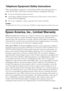 Page 57Notices57
Telephone Equipment Safety Instructions
When using telephone equipment, you should always follow basic safety precautions to 
reduce the risk of fire, electric shock, and personal injury, including the following:
■Do not use the Epson product near water.
■Avoid using a telephone during an electrical storm. There may be a remote risk of 
electric shock from lightning.
■Do not use a telephone to report a gas leak in the vicinity of the leak.
Caution:
To reduce the risk of fire, use only a No. 26...