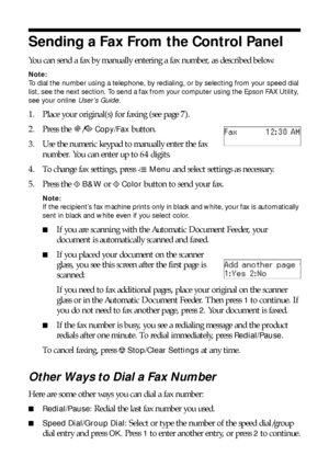 Page 1818Sending a Fax From the Control Panel
Sending a Fax From the Control Panel
You can send a fax by manually entering a fax number, as described below.
Note:
To dial the number using a telephone, by redialing, or by selecting from your speed dial 
list, see the next section. To send a fax from your computer using the Epson FAX Utility, 
see your online User’s Guide.
1. Place your original(s) for faxing (see page 7).
2. Press the r/K
Copy/Fax button.
3. Use the numeric keypad to manually enter the fax...