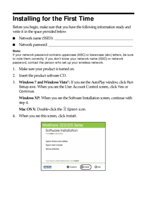 Page 2828Installing for the First Time
Installing for the First Time
Before you begin, make sure that you have the following information ready and 
write it in the space provided below:
■Network name (SSID): _________________________________________
■Network password: ____________________________________________
Note:
If your network password contains uppercase (ABC) or lowercase (abc) letters, be sure 
to note them correctly. If you don’t know your network name (SSID) or network 
password, contact the person...