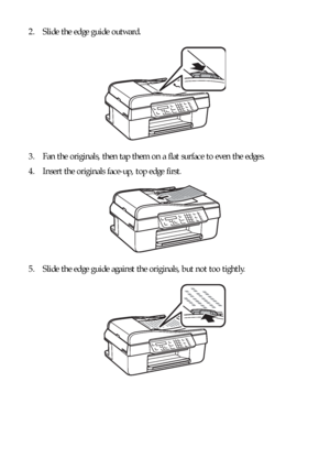 Page 88Using the Automatic Document Feeder
2. Slide the edge guide outward.
3. Fan the originals, then tap them on a flat surface to even the edges.
4. Insert the originals face-up, top edge first.
5. Slide the edge guide against the originals, but not too tightly.
 