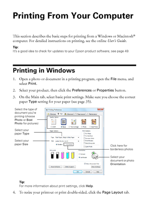 Page 3232Printing From Your Computer
Printing From Your Computer
This section describes the basic steps for printing from a Windows or Macintosh® 
computer. For detailed instructions on printing, see the online User’s Guide.
Tip:
It’s a good idea to check for updates to your Epson product software; see page 49.
Printing in Windows
1. Open a photo or document in a printing program, open the File menu, and 
select 
Print.
2. Select your product, then click the 
Preferences or Properties button.
3. On the Main...