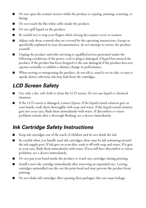 Page 5656Notices
■Do not open the scanner section while the product is copying, printing, scanning, or 
faxing.
■Do not touch the flat white cable inside the product.
■Do not spill liquid on the product.
■Be careful not to trap your fingers when closing the scanner cover or scanner.
■Adjust only those controls that are covered by the operating instructions. Except as 
specifically explained in your documentation, do not attempt to service the product 
yourself.
■Unplug the product and refer servicing to...