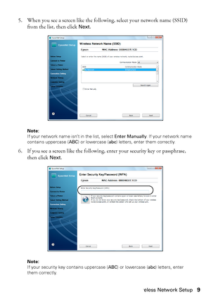 Page 9Wireless Network Setup9 5. When you see a screen like the following, select your network name (SSID) 
from the list, then click 
Next.
Note: 
If your network name isn’t in the list, select Enter Manually. If your network name 
contains uppercase (ABC) or lowercase (abc) letters, enter them correctly.
6. If you see a screen like the following, enter your security key or passphrase, 
then click 
Next.
Note: 
If your security key contains uppercase (ABC) or lowercase (abc) letters, enter 
them correctly.
 