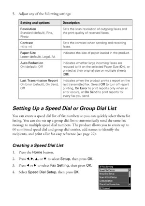 Page 2020Faxing a Document or Photo
5. Adjust any of the following settings:
Setting Up a Speed Dial or Group Dial List
You can create a speed dial list of fax numbers so you can quickly select them for 
faxing. You can also set up a group dial list to automatically send the same fax 
message to multiple speed dial numbers. The product allows you to create up to 
60 combined speed dial and group dial entries, add names to identify the 
recipients, and print a list for easy reference (see page 22).
Creating a...