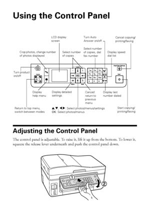 Page 44Using the Control Panel
Using the Control Panel
Adjusting the Control Panel
The control panel is adjustable. To raise it, lift it up from the bottom. To lower it, 
squeeze the release lever underneath and push the control panel down.
Turn product on/off
Return to top menu, switch between modes
Crop photos, change number of photos displayed
Display help menu
Display detailed settingsCancel/return to previous 
menu
Select number of copies
u,d, l,r: Select photos/menus/settings
OK: Select photos/menus...