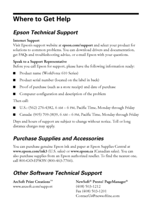 Page 5050Solving Problems
Where to Get Help
Epson Technical Support
Internet Support
Visit Epson’s support website at epson.com/support and select your product for 
solutions to common problems. You can download drivers and documentation, 
get FAQs and troubleshooting advice, or e-mail Epson with your questions.
Speak to a Support Representative
Before you call Epson for support, please have the following information ready:
■Product name (WorkForce 610 Series)
■Product serial number (located on the label in...
