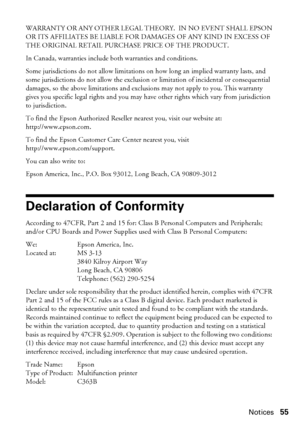 Page 55Notices55
WARRANTY OR ANY OTHER LEGAL THEORY.  IN NO EVENT SHALL EPSON 
OR ITS AFFILIATES BE LIABLE FOR DAMAGES OF ANY KIND IN EXCESS OF 
THE ORIGINAL RETAIL PURCHASE PRICE OF THE PRODUCT.
In Canada, warranties include both warranties and conditions.
Some jurisdictions do not allow limitations on how long an implied warranty lasts, and 
some jurisdictions do not allow the exclusion or limitation of incidental or consequential 
damages, so the above limitations and exclusions may not apply to you. This...