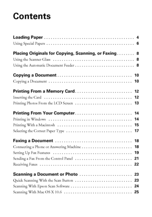 Page 22Contents
Contents
Loading Paper . . . . . . . . . . . . . . . . . . . . . . . . . . . . . . . . . . . . . . . . .   4
Using Special Papers . . . . . . . . . . . . . . . . . . . . . . . . . . . . . . . . . . . . . . . .   6
Placing Originals for Copying, Scanning, or Faxing. . . . . . . .   8
Using the Scanner Glass  . . . . . . . . . . . . . . . . . . . . . . . . . . . . . . . . . . . . .   8
Using the Automatic Document Feeder . . . . . . . . . . . . . . . . . . . . . . . . . . .   8
Copying a...