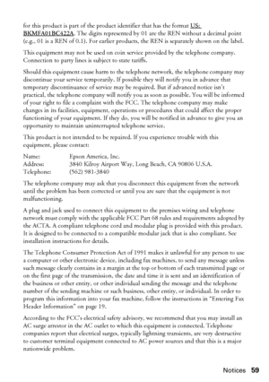 Page 59Notices59
for this product is part of the product identifier that has the format US: 
BKMFA01BC422A. The digits represented by 01 are the REN without a decimal point 
(e.g., 01 is a REN of 0.1). For earlier products, the REN is separately shown on the label.
This equipment may not be used on coin service provided by the telephone company. 
Connection to party lines is subject to state tariffs.
Should this equipment cause harm to the telephone network, the telephone company may 
discontinue your service...