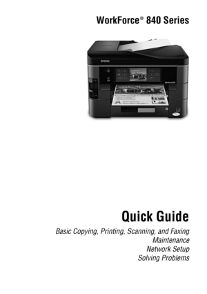 Page 1WorkForce  840 Series
Quick Guide
Basic Copying, Printing, Scanning, and Faxing
Maintenance
Network Setup
Solving Problems
®
 