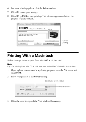 Page 1818Printing With a Macintosh
6. For more printing options, click the Advanced tab.
7. Click OK to save your settings.
8. Click OK or Print to start printing. This window appears and shows the 
progress of your print job.
Printing With a Macintosh
Follow the steps below to print from Mac OS® X 10.5 to 10.6.
Note:
If you’re printing from Mac OS X 10.4, see your online User’s Guide for instructions.
1. Open a photo or document in a printing program, open the File menu, and 
select Print.
2. Select your...