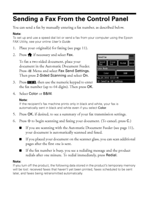 Page 2424Sending a Fax From the Control Panel
Sending a Fax From the Control Panel
You can send a fax by manually entering a fax number, as described below.
Note:
To set up and use a speed dial list or send a fax from your computer using the Epson 
FAX Utility, see your online User’s Guide.
1. Place your original(s) for faxing (see page 11).
2. Press   if necessary and select Fax.
To fax a two-sided document, place your 
document in the Automatic Document Feeder. 
Press xMenu and select Fax Send Settings. 
Then...