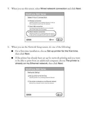 Page 4444Wired (Ethernet) Network Setup
5. When you see this screen, select Wired network connection and click Next.
6. When you see the Network Setup screen, do one of the following:
■For a first-time installation, choose Set up printer for the first time, 
then click Next.
■If the printer has already been set up for network printing and you want 
to be able to print from an additional computer, choose The printer is 
already on my Ethernet network, then click Next.
 