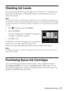 Page 31Checking Ink Levels31
Checking Ink Levels
You can check the ink levels anytime right on the LCD screen. To check the ink 
levels with your Windows or Macintosh software, see the instructions in your 
online User’s Guide.
Note:
Printing stops when an ink cartridge is expended. If a color cartridge is expended, you 
may be able to continue printing temporarily with black ink; see the online User’s Guide 
for more information. If the black cartridge is expended, you must replace it to continue 
printing.
1....