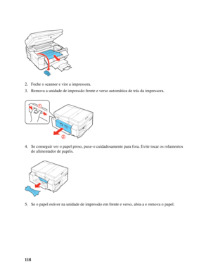 Page 118118 2. Feche o scanner e vire a impressora.
3. Remova a unidade de impressão frente e verso automática de trás da impressora.
4. Se conseguir ver o papel preso, puxe-o cuidadosamente para fora. Evite tocar os rolamentos 
do alimentador de papéis.
5. Se o papel estiver na unidade de impressão em frente e verso, abra-a e remova o papel.
 