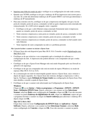 Page 128128 • Imprima uma folha de estado da rede
 e verifique se as configurações de rede estão corretas.
• Quando usar TCP/IP, certifique-se de que o endereço de IP da impressora está correto para a 
sua rede. Se a rede não determinar endereços de IP usando DHCP, você terá que determinar o 
endereço de IP manualmente.
• Para uma conexão com fio, certifique-se de que a impressora está ligada e de que a luz da 
porta do roteador, ponto de acesso, comutador ou hub ao qual a impressora está conectada não 
esteja...