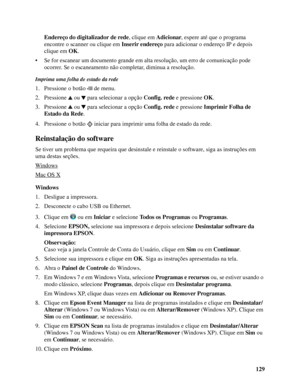 Page 129129 Endereço do digitalizador de rede, clique em Adicionar, espere até que o programa 
encontre o scanner ou clique em Inserir endereço para adicionar o endereço IP e depois 
clique em OK.
• Se for escanear um documento grande em alta resolução, um erro de comunicação pode 
ocorrer. Se o escaneamento não completar, diminua a resolução.
Imprima uma folha de estado da rede
1. Pressione o botão   de menu.
2. Pressione  ou  para selecionar a opção Config. rede e pressione OK. 
3. Pressione   ou   para...