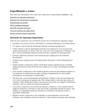 Page 138138
Especificações e avisos
Para obter mais informações sobre como usar a impressora e especificações detalhadas, veja:
Instruções de segurança importantes
Requisitos do sistema para o computador
Especificações do produto
FCC Compliance Statement
Info-ZIP copyright and license
Avisos do software de código aberto
Direitos autorais e marcas registradas
Instruções de segurança importantes
Antes de usar a impressora, leia e proceda de acordo com as instruções de segurança a seguir:
• Certifique-se de...