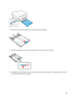 Page 1515 2. Deslize as guias das bordas para o lados da gaveta do papel.
3. Deslize a guia para que fique do tamanho do envelope que está usando.
4. Coloque até 10 envelopes como mostrado, com a face de impressão voltada para baixo e com 
a aba de abertura para a esquerda.
 