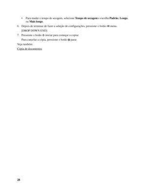 Page 2828• Para mudar o tempo de secagem, selecione Tempo de secagem e escolha Padrão, Longo, 
ou Mais longo. 
6. Depois de terminar de fazer a seleção de configurações, pressione o botão   menu.
[DROP DOWN END]
7. Pressione o botão   iniciar para começar a copiar. 
Para cancelar a cópia, pressione o botão   parar.
Veja também:
Cópia de documentos
 