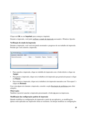 Page 3535 Clique em OK ou em Imprimir para começar a imprimir.
Durante a impressão, você pode verificar o estado da impressão
 acessando o Windows Spooler.
Verificação do estado da impressão
Durante a impressão, você verá esta janela mostrando o progresso do seu trabalho de impressão. 
Permite que você controle a impressão.
• Para cancelar a impressão, clique no trabalho de impressão com o botão direito e clique em 
Apagar.
• Para pausar a impressão, clique no(s) trabalho(s) de impressão que gostaria de pausar...