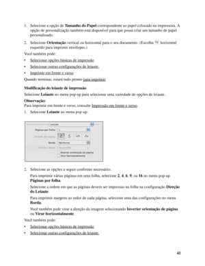 Page 4141 1. Selecione a opção de Tamanho do Papel correspondente ao papel colocado na impressora. A 
opção de personalização também está disponível para que possa criar um tamanho de papel 
personalizado.
2. Selecione Orientação vertical ou horizontal para o seu documento. (Escolha  horizontal 
esquerdo para imprimir envelopes.)
Você também pode:
• Selecionar opções básicas de impressão
• Selecionar outras configurações de leiaute.
• Imprimir em frente e verso
Quando terminar, estará tudo pronto para...