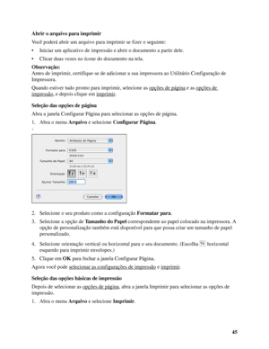 Page 4545 Abrir o arquivo para imprimir
Você poderá abrir um arquivo para imprimir se fizer o seguinte:
• Iniciar um aplicativo de impressão e abrir o documento a partir dele.
• Clicar duas vezes no ícone do documento na tela.
Observação:
Antes de imprimir, certifique-se de adicionar a sua impressora ao Utilitário Configuração de 
Impressora.
Quando estiver tudo pronto para imprimir, selecione as opções de página
 e as opções de 
impressão, e depois clique em imprimir.
Seleção das opções de página
Abra a janela...