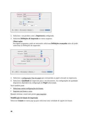 Page 4646 2. Selecione o seu produto como a Impressora configurada.
3. Selecione Definições de impressão no menu suspenso.
Observação:
Em alguns programas, pode ser necessário selecionar Definições avançadas antes de poder 
selecionar as Definições de impressão.
4. Selecione a configuração Tipo de papel
 que corresponda ao papel colocado na impressora.
5. Selecione a Qualidade de impressão para o seu documento. As configurações de qualidade 
disponíveis dependem da configuração de Papel selecionada.
Você também...