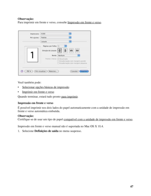 Page 4747 Observação:
Para imprimir em frente e verso, consulte Impressão em frente e verso
.
Você também pode:
• Selecionar opções básicas de impressão
• Imprimir em frente e verso
Quando terminar, estará tudo pronto para imprimir.
Impressão em frente e verso
É possível imprimir nos dois lados do papel automaticamente com a unidade de impressão em 
frente e verso automática embutida.
Observação:
Certifique-se de usar um tipo de papel compatível com a unidade de impressão em frente e verso
.
Impressão em frente...