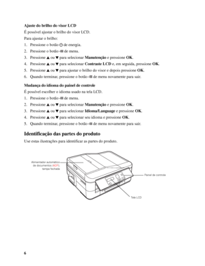 Page 66 Ajuste do brilho do visor LCD
É possível ajustar o brilho do visor LCD.
Para ajustar o brilho:
1. Pressione o botão   de energia.
2. Pressione o botão   de menu.
3. Pressione ou para selecionar Manutenção e pressione OK.
4. Pressione ou para selecionar Contraste LCD e, em seguida, pressione OK.
5. Pressione  ou  para ajustar o brilho do visor e depois pressione OK.
6. Quando terminar, pressione o botão  de menu novamente para sair.
Mudança do idioma do painel de controle
É possível escolher o idioma...