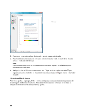 Page 6868 2. Para mover o marcador, clique dentro dele e arraste-o para onde desejar.
3. Para redimensionar o marcador, coloque o cursor sobre uma borda ou canto dele, clique e 
arraste a borda até onde desejar.
Dica:
Para manter as proporções de largura/altura do marcador, segure a tecla Shift enquanto 
redimensiona o marcador.
4. Você pode criar até 50 marcadores de uma vez. Clique no ícone copiar marcador  para 
copiar marcadores existentes ou clique no ícone excluir marcador  para excluir o marcador...