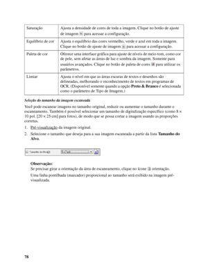 Page 7878
Seleção do tamanho da imagem escaneada
Você pode escanear imagens no tamanho original, reduzir ou aumentar o tamanho durante o 
escaneamento. Também é possível selecionar um tamanho de digitalização específico (como 8 × 
10 pol. [20 × 25 cm] para fotos), de modo que se possa cortar a imagem usando as proporções 
corretas.
1. Pré-visualização
 da imagem original.
2. Selecione o tamanho que deseja para a sua imagem escaneada a partir da lista Tamanho do 
Alvo.
Observação:
Se precisar girar a orientação...