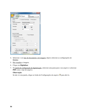 Page 8484 4. Selecione o seu tipo de documento e de imagem
, depois selecione as configurações de 
Destino
.
5. Pré-visualize
 a imagem.
6. Clique em Digitalizar.
7. Na janela de configuração de digitalização
, selecione uma pasta para o seu arquivo e selecione 
PDF como o tipo de arquivo.
Observação:
Se não vir esta janela, clique no botão de Configurações de arquivo  para abri-lo.
 